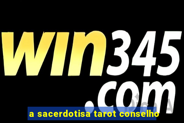 a sacerdotisa tarot conselho